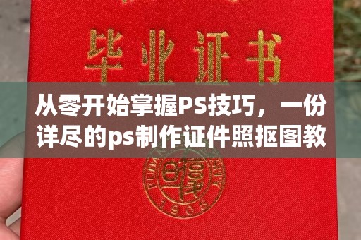 深圳从零开始掌握PS技巧，一份详尽的ps制作证件照抠图教程指南
