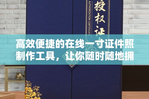 深圳高效便捷的在线一寸证件照制作工具，让你随时随地拥有完美形象